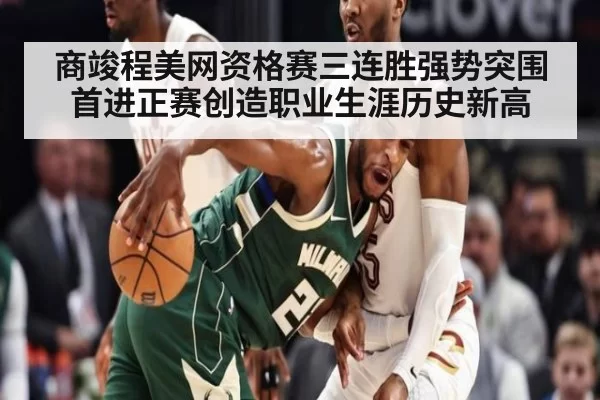 商竣程美网资格赛三连胜强势突围首进正赛创造职业生涯历史新高